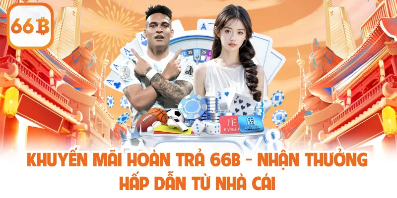 Khuyến Mãi Hoàn Trả 66B - Nhận Thưởng Hấp Dẫn Từ Nhà Cái 1 Khuyến Mãi Hoàn Trả 66B - Nhận Thưởng Hấp Dẫn Từ Nhà Cái