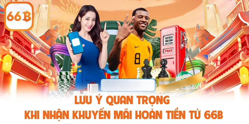 Khuyến Mãi Hoàn Trả 66B - Nhận Thưởng Hấp Dẫn Từ Nhà Cái 4 Lưu ý quan trọng khi nhận khuyến mãi hoàn tiền từ 66B