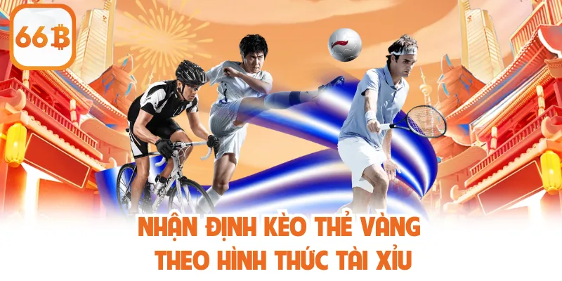 Kèo Thẻ Vàng - Nhận Định Hiệu Quả Cùng Nhà Cái 66B 3 Nhận định kèo thẻ vàng theo hình thức tài xỉu